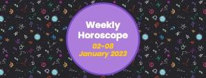 Your Weekly Horoscope: 2nd January to 8th January 2023