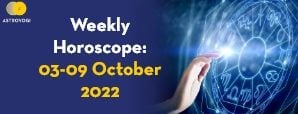 Your Weekly Horoscope: 3rd October to 9th October 2022