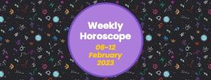 Your Weekly Horoscope: 6th February to 12th February 2023
