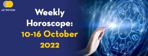 Your Weekly Horoscope: 10 to 16 October 2022