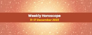 Your Weekly Horoscope: 11th December 2023 to 17th...