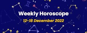 Your Weekly Horoscope: 12th December to 18th December 2022