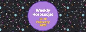 Your Weekly Horoscope: 13th February to 19th...