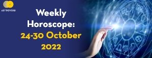 Your Weekly Horoscope: 24th to 30th October 2022