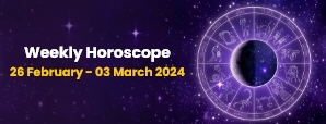 Your Weekly Horoscope: 26th February 2024 to 03rd...