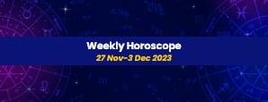 Your Weekly Horoscope: 27th November 2023 to 03rd...