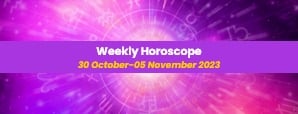 Your Weekly Horoscope: 30th October 2023 to 05th...