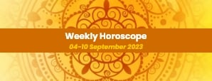 Your Weekly Horoscope: 04th September 2023 to 10...