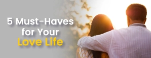 The 5 Must-Haves for Your Love Life for...