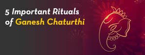 5 Important Rituals of Ganesh Chaturthi