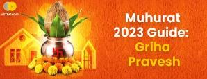 A Guide To Griha Pravesh Muhurat In 2023!