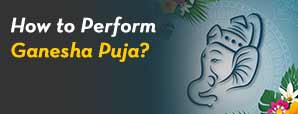 How to Perform Ganesha Puja?