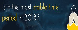 Is It the Most Stable Time Period in 2018?...