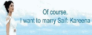  Of course, I want to marry Saif: Kareena   
