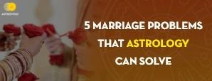 5 Marriage Problems that Astrology can Solve