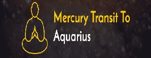 Mercury Transit in Aquarius and Its Impact