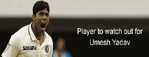  Player to watch out for: Umesh Yadav  
