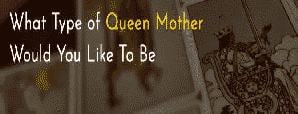 What Type of Queen Mother Would You Like To Be?