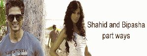 Shahid and Bipasha part ways