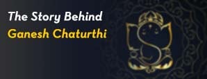 The Story Behind Ganesh Chaturthi