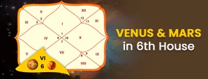 Is Venus and Mars Conjunction in 6th House...