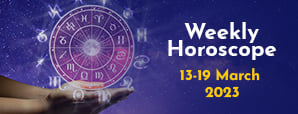 Your Weekly Horoscope: 13th March to 19th March...