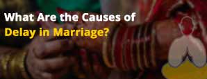 What Are the Causes of Delay in Marriage?