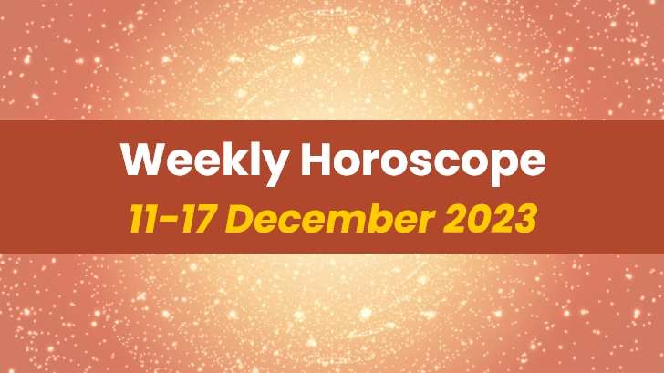 Your Weekly Horoscope: 11th December 2023 to 17th December 2023