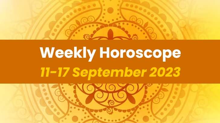 Your Weekly Horoscope: 11th September 2023 to 17th September 2023