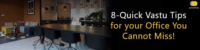 8 - Quick Vastu Tips For your Office You Cannot Miss!