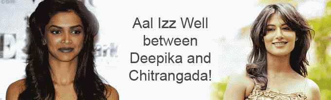 Aal Izz Well between Deepika and Chitrangada! 