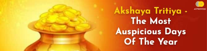 Akshaya Tritiya - The Most Auspicious Days Of The Year