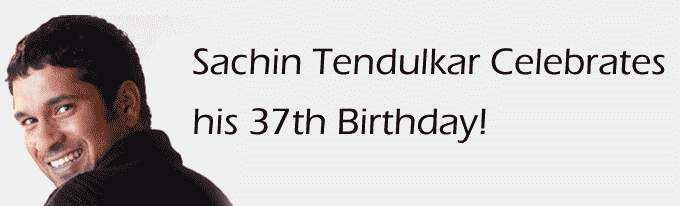 Sachin Tendulkar Celebrates his 37th Birthday!