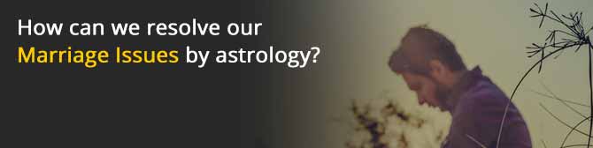 How can we resolve our Marriage Issues by astrology?