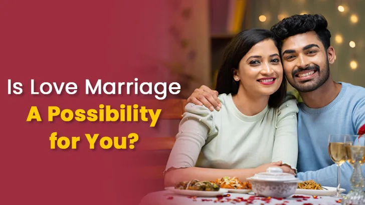 Is Love Marriage A Possibility for You? Astrology Can Reveal!