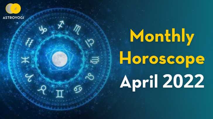 Your Monthly Horoscope: April 2022