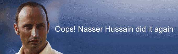 Oops! Nasser Hussain did it again