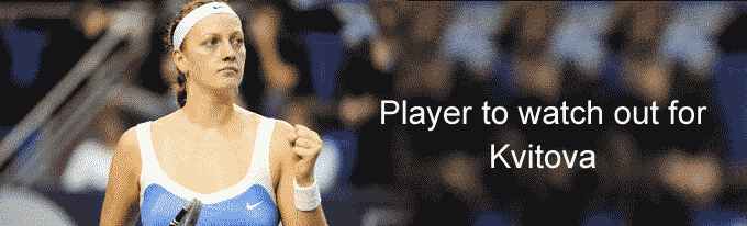 Player to watch out for: Kvitova  
