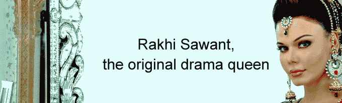  Rakhi Sawant, the original drama queen      
