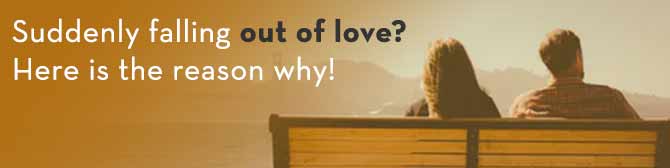 Suddenly falling out of love? Here is the reason why!
