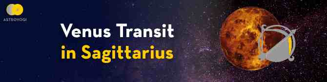Venus Transit in Sagittarius on 30th October 2021 and Its Impact on Your Zodiac Sign