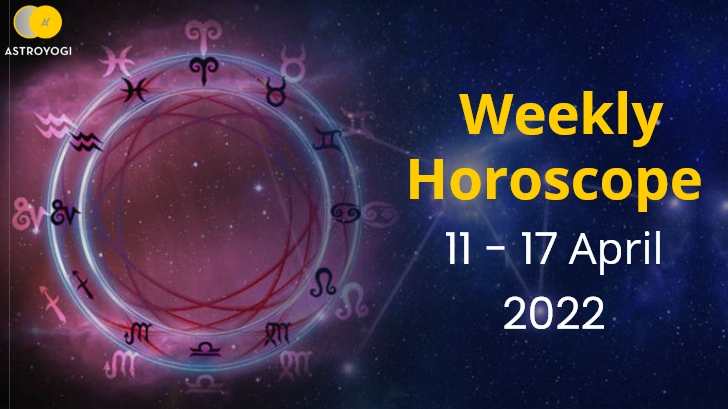 Your Weekly Horoscope: 11th to 17th April 2022