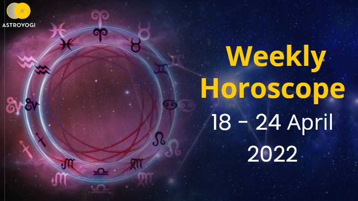 Your Weekly Horoscope: 18th to 24th April 2022