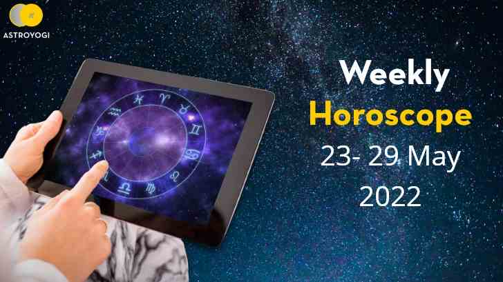 Your Weekly Horoscope: 23 to 29 May 2022