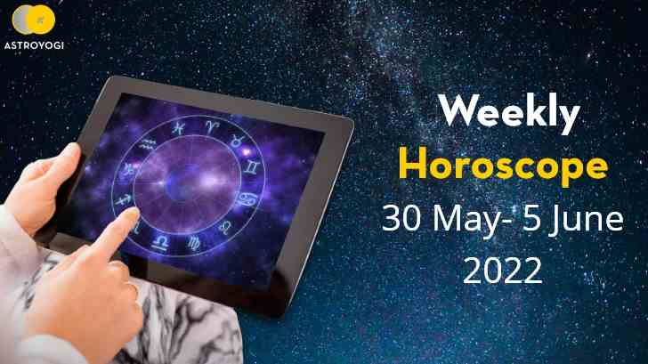 Your Weekly Horoscope 30th May to 5th June 2022