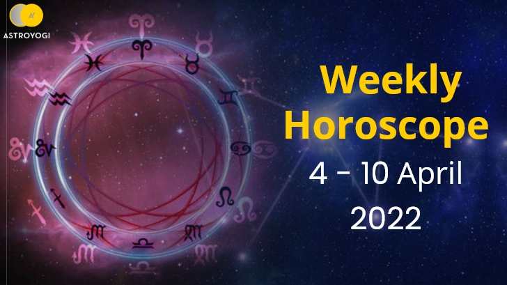 Your Weekly Horoscope: 4th to 10th April 2022