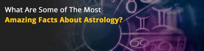 What Are Some of The Most Amazing Facts About Astrology?