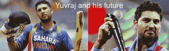 Yuvraj and his future