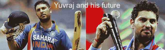 Yuvraj and his future - 
