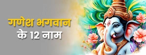 गणेश भगवान के 12 नाम: हर तंगी से दिलाएंगे राहत, हर काम में मिलेगी सफलता